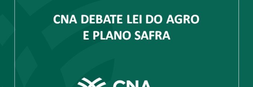 CNA debate Lei do Agro e Plano Safra