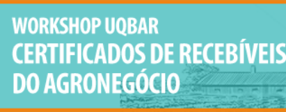 Workshop UQBAR - Certificado de Recebíveis do Agronegócio