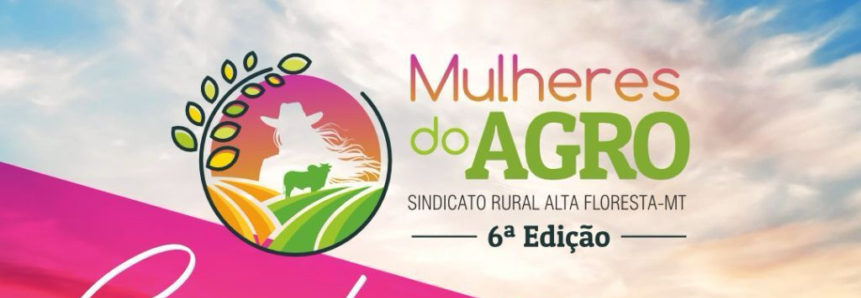 Sindicato Rural de Alta Floresta realizará a 6ª edição do evento "Mulheres do Agro"