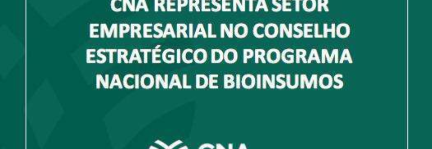 CNA representa setor empresarial no Conselho Estratégico do Programa Nacional de Bioinsumos