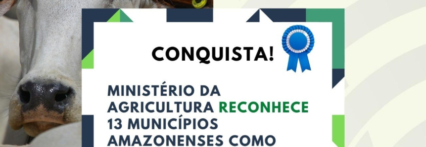 Conquista histórica: Mapa reconhece 13 municípios amazonenses como livres de febre aftosa sem vacinação