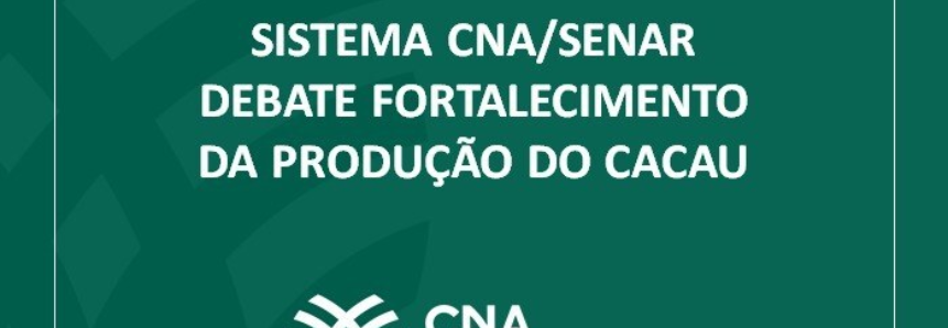 Sistema CNA/Senar debate fortalecimento da produção do cacau