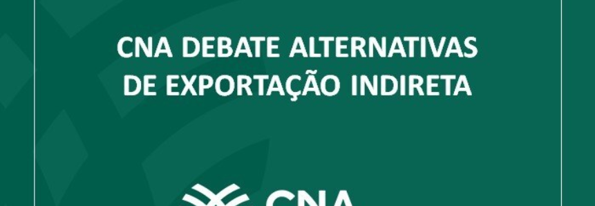 CNA debate alternativas de exportação indireta