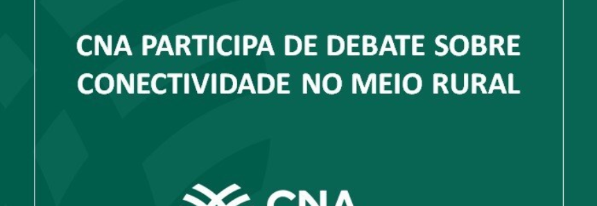 CNA participa de debate sobre conectividade no meio rural