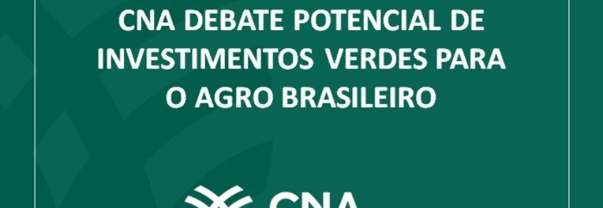 CNA debate potencial de investimentos verdes para o agro brasileiro