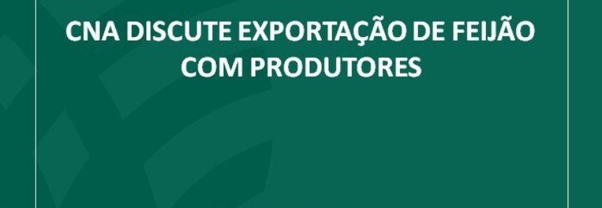 CNA discute exportação de feijão com produtores
