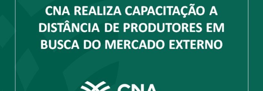 CNA realiza capacitação a distância de produtores em busca do mercado externo