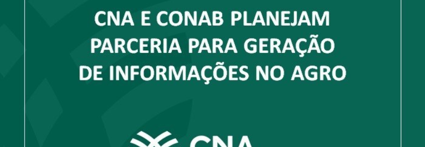 CNA e Conab planejam parceria para geração de informações no agro
