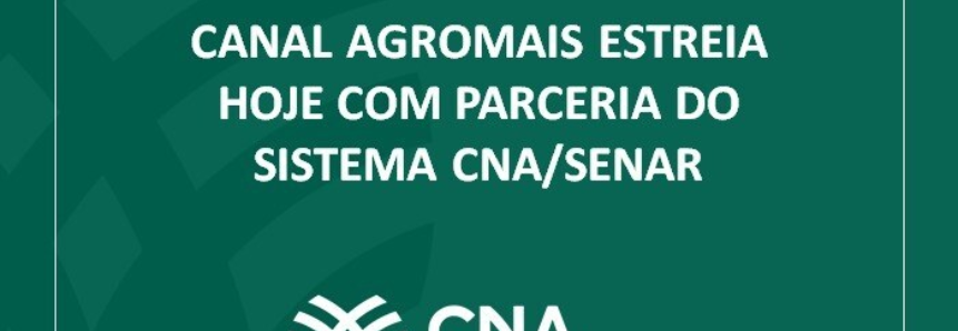 Canal AgroMais estreia hoje com parceria do Sistema CNA/Senar