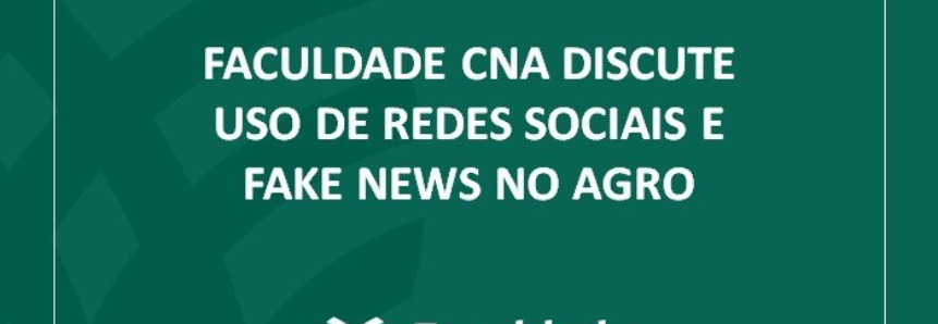 Faculdade CNA discute uso de redes sociais e fake news no agro