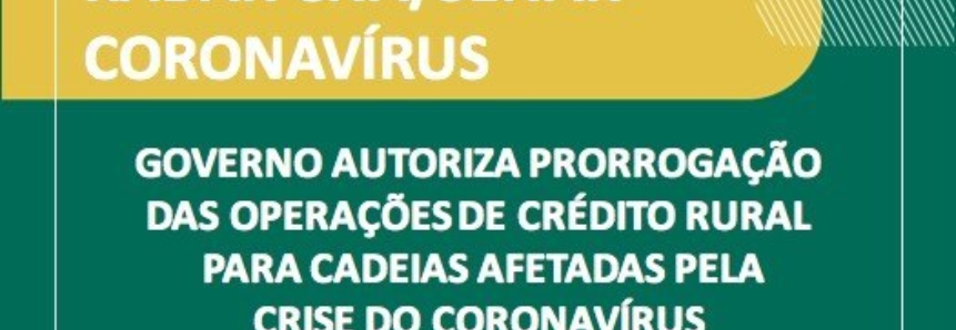 Governo autoriza prorrogação das operações de crédito rural para cadeias afetadas pela crise do coronavírus