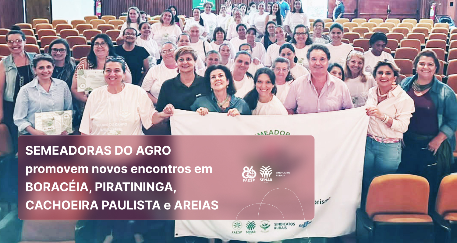 Semeadoras do Agro promovem novos encontros em Boracéia, Piratininga, Cachoeira Paulista e Areias