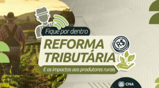 Reforma Tributária: CNA explica os impactos para os produtores