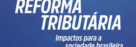 Reforma Tributária: Estudo sobre os impactos para a sociedade brasileira