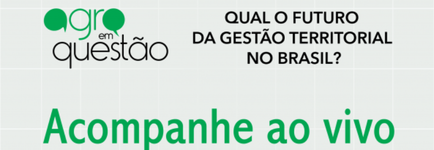 AO VIVO: Agro em Questão - Qual o futuro da gestão territorial no Brasil?