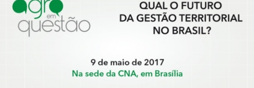 CNA debaterá necessidade de uma gestão inteligente do território brasileiro